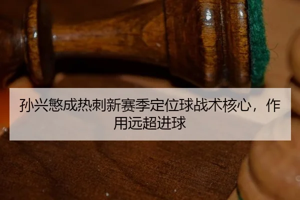 sun-xing-min-cheng-re-ci-xin-sai-ji-ding-wei-qiu-zhan-shu-he-xin-zuo-yong-yuan-chao-jin-qiu-2-650.jpg