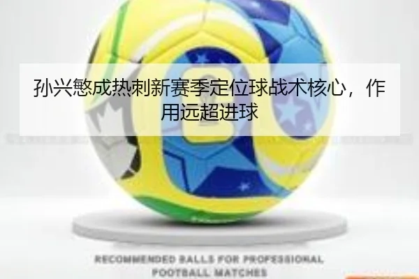孙兴慜成热刺新赛季定位球战术核心，作用远超进球