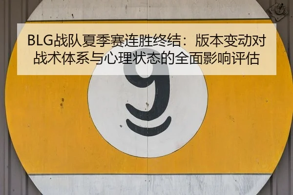 BLG战队夏季赛连胜终结：版本变动对战术体系与心理状态的全面影响评估
