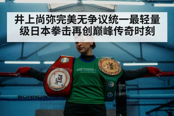 井上尚弥完美无争议统一最轻量级日本拳击再创巅峰传奇时刻