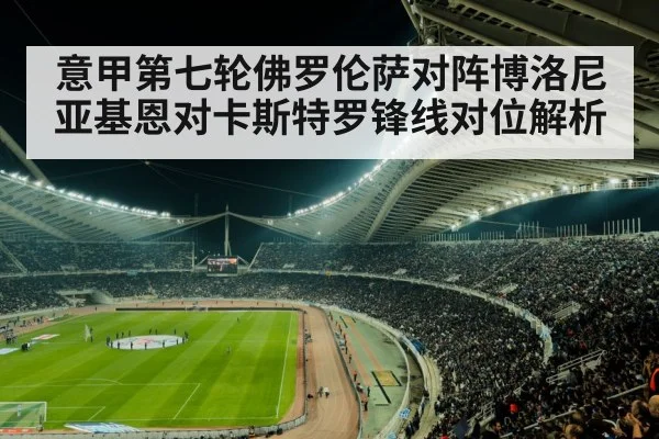 意甲第七轮佛罗伦萨对阵博洛尼亚基恩对卡斯特罗锋线对位解析